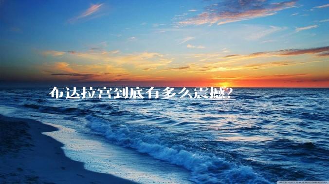 布达拉宫到底有多么震撼？