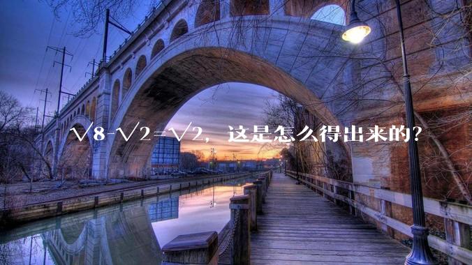 √8-√2=√2，这是怎么得出来的？